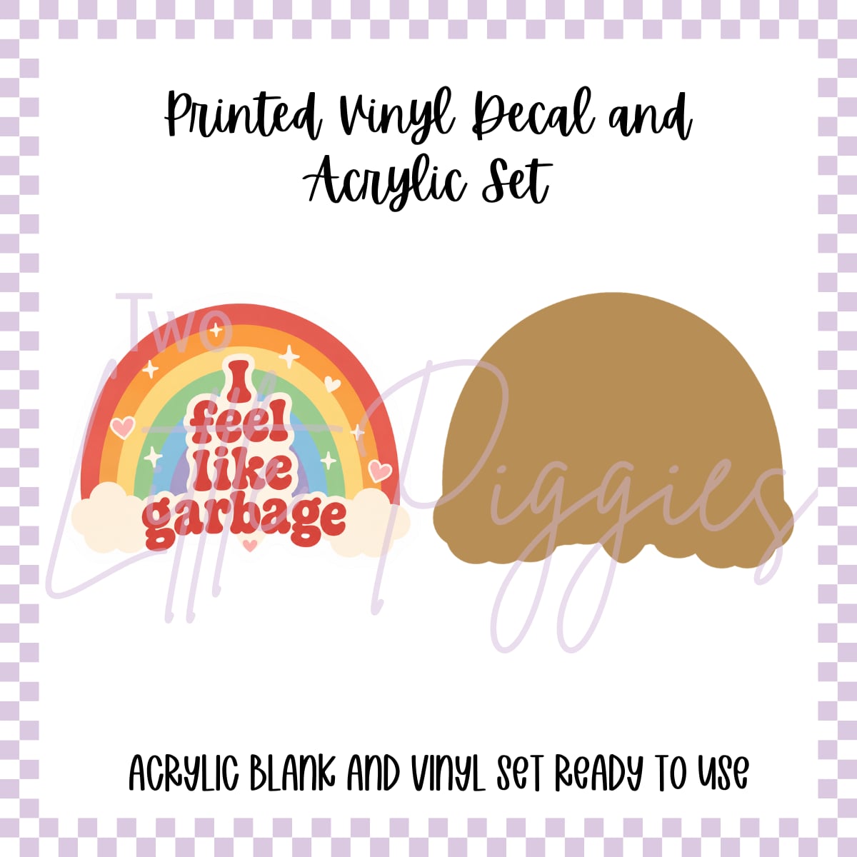Printed Vinyl and Acrylic Set - I feel like garbage