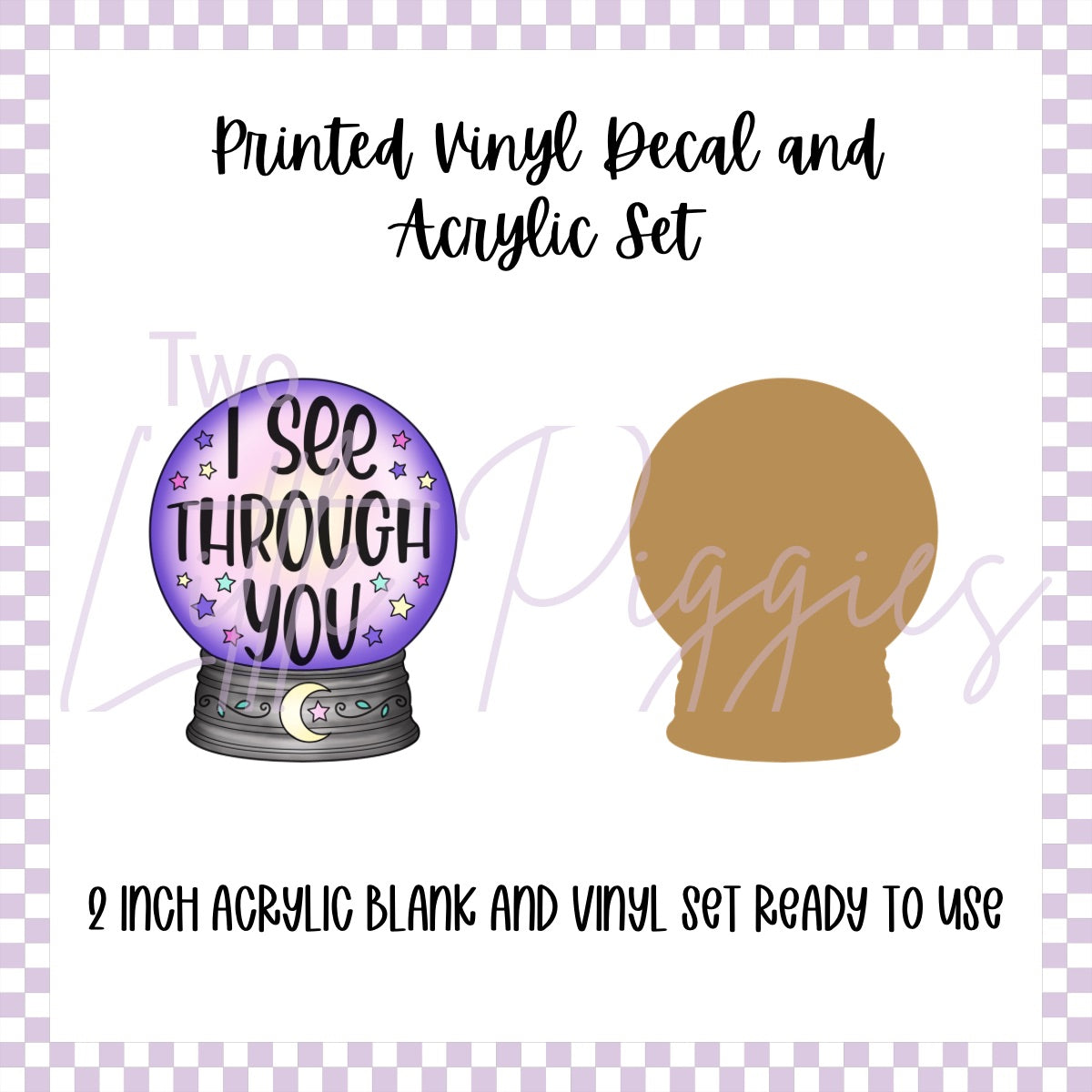 Printed Vinyl and Acrylic Set - Crystal Ball - I See Through You