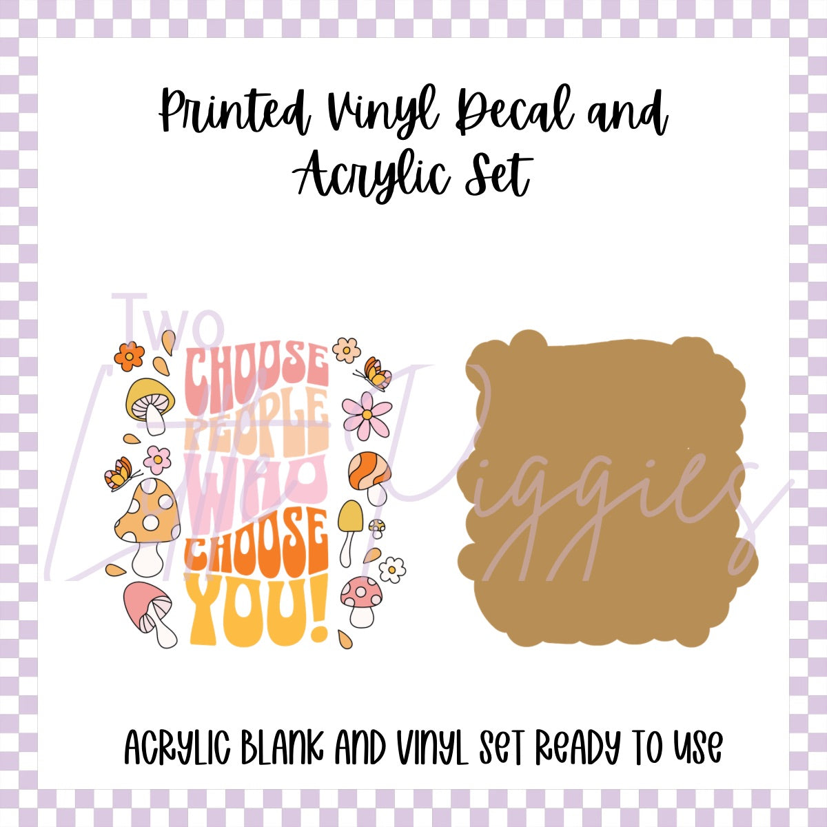 Printed Vinyl and Acrylic Set - Choose people Who Choose You