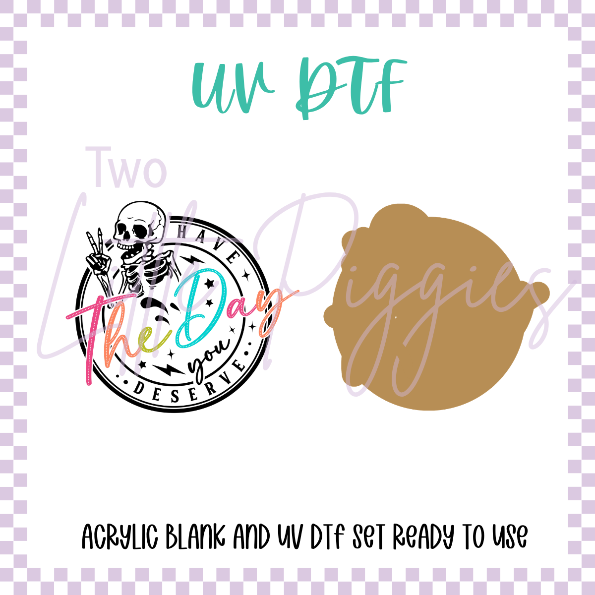UV DTF - Acrylic Blank and Decal - 2 inch - Have the Day You Deserve
