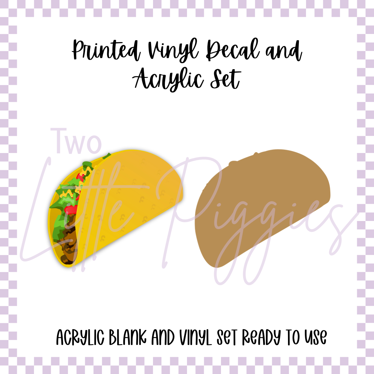 Printed Vinyl and Acrylic Set - Taco