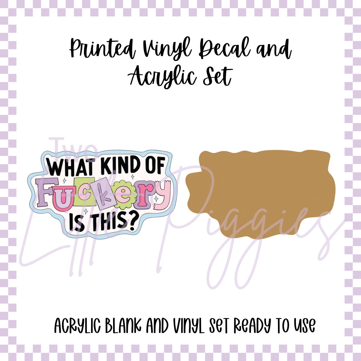Printed Vinyl and Acrylic Set - what Kind of F*ckery