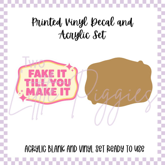 Printed Vinyl and Acrylic Set - Fake it till you make it