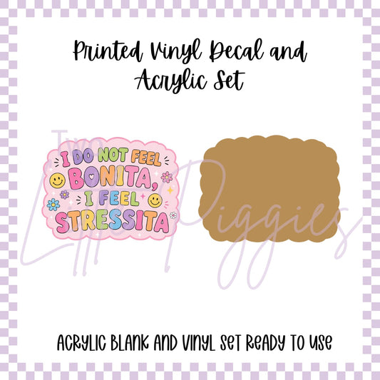 Printed Vinyl and Acrylic Set - I Do Not Feel Bonita I Feel Stressita