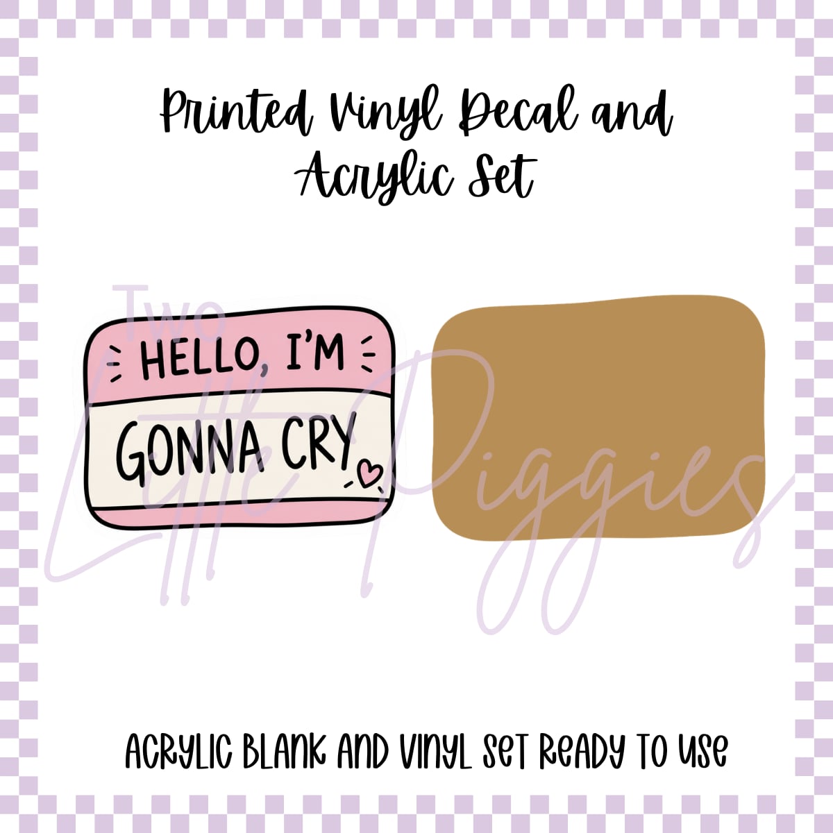 Printed Vinyl and Acrylic Set - Hello im gnna cry
