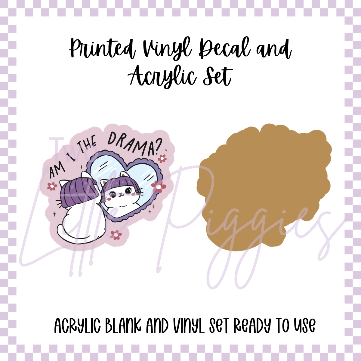 Printed Vinyl and Acrylic Set -  Am I the Drama