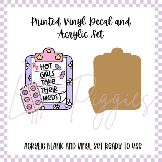 Printed Vinyl and Acrylic Set - Hot Girls Take Their Meds