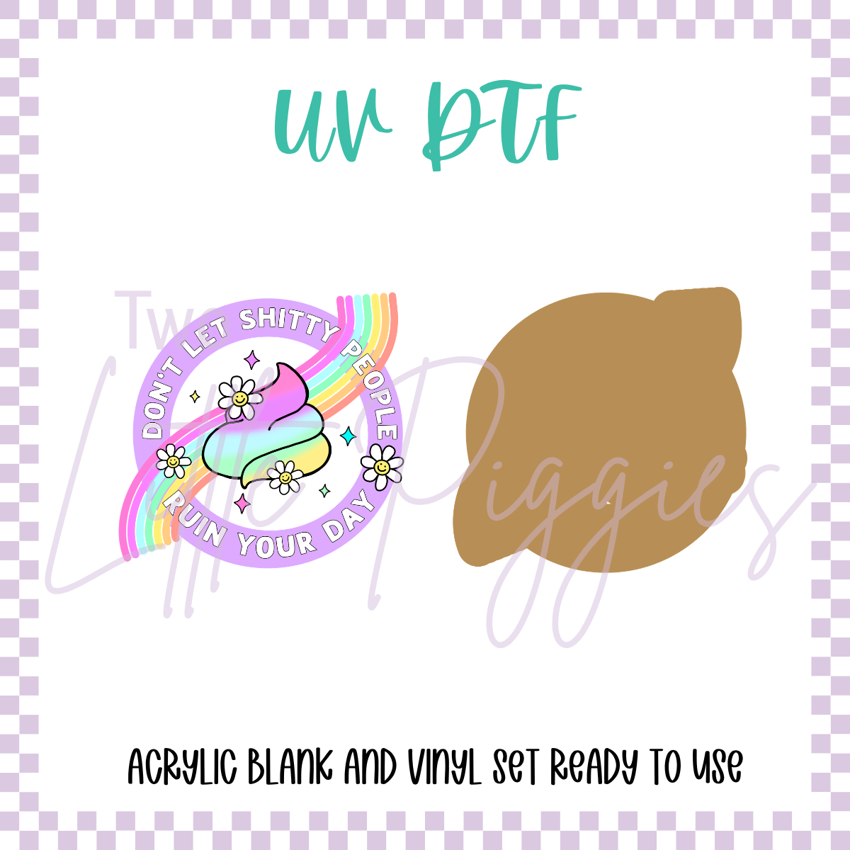 UV DTF -  Acrylic Blank and Decal - 2 inch - Don't let Sh*tty People Ruin Your Day
