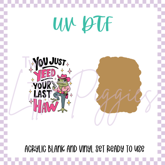 UV DTF -  Acrylic Blank and Decal - 2 inch - You  Just Yeed Your Last Haw