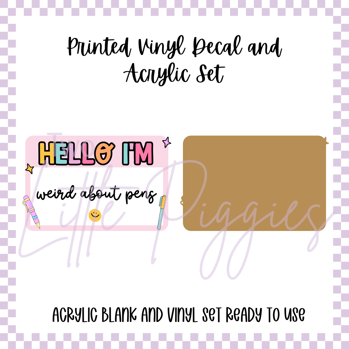 Printed Vinyl and Acrylic Set -  Hello I'm Weird About Pens