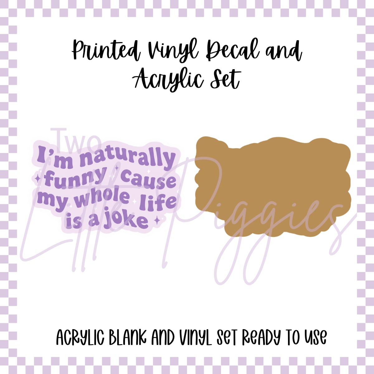 Printed Vinyl and Acrylic Set - I’m Naturally Funny