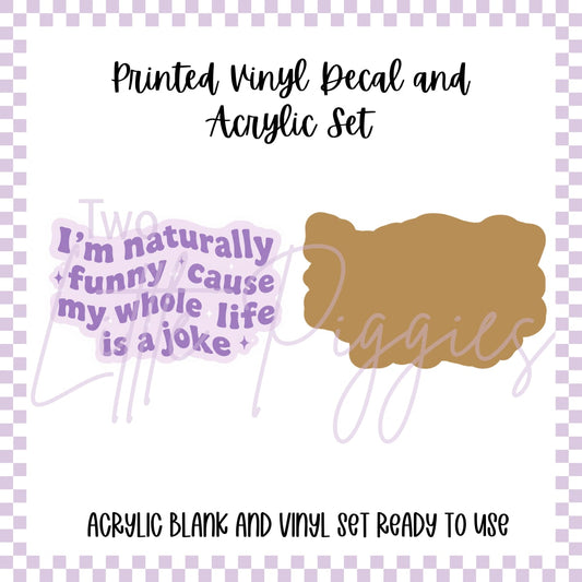 Printed Vinyl and Acrylic Set - I’m Naturally Funny
