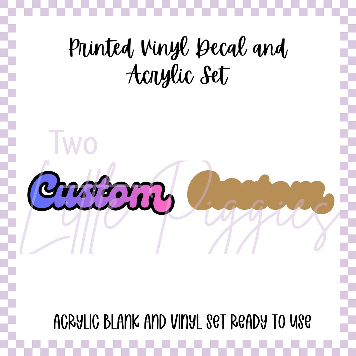 Printed Vinyl and Acrylic Set - Custom