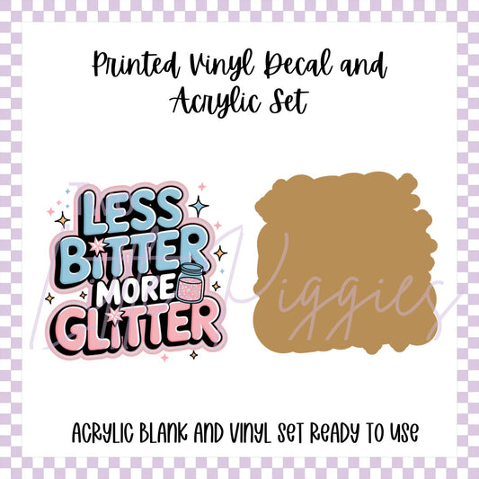 Printed Vinyl and Acrylic Set - Less Bitter More Glitter