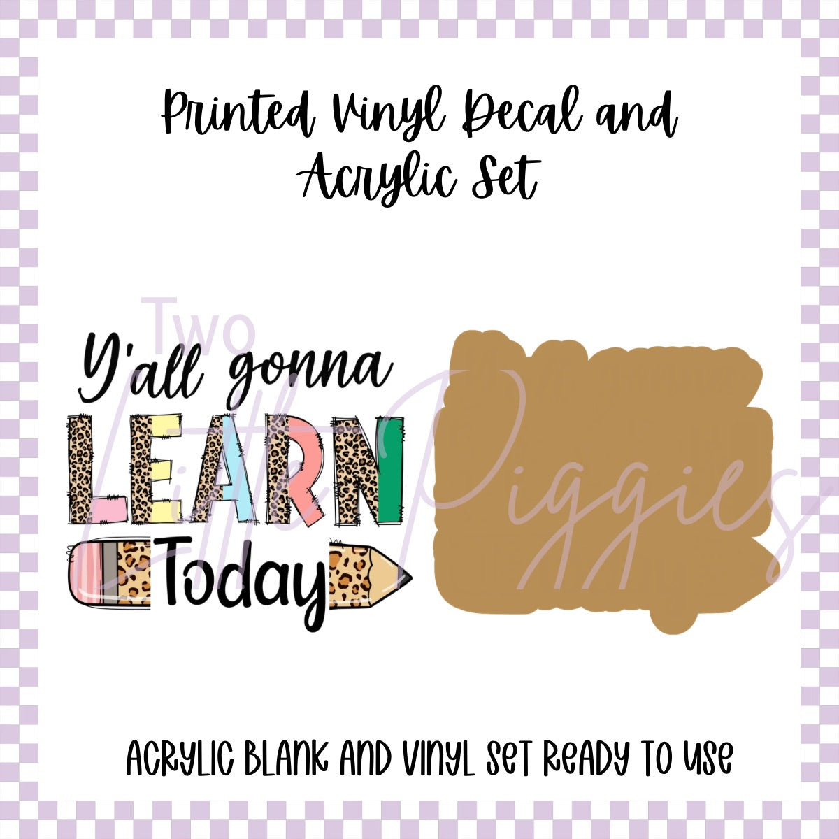 Printed Vinyl and Acrylic Set - Y’all gonna learn today