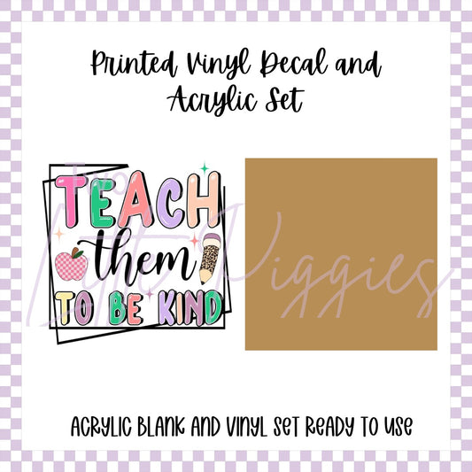 Printed Vinyl and Acrylic Set - Teach them to be Kind