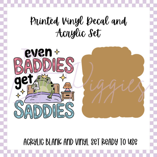 Printed Vinyl and Acrylic Set -Even baddies get saddies