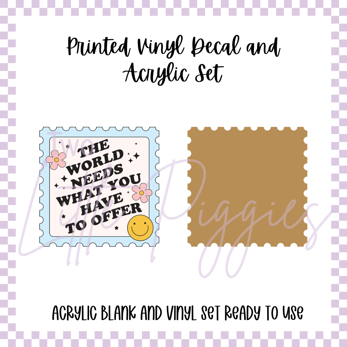 Printed Vinyl and Acrylic Set - The World Needs What You Have to Offer